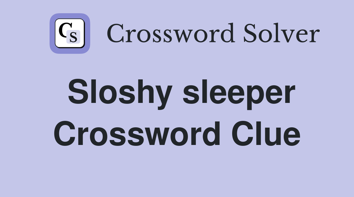 Sloshy sleeper Crossword Clue Answers Crossword Solver